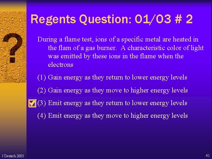 Regents Question: 01/03 # 2 During a flame test, ions of a specific metal Regents Question: 01/03 # 2 During a flame test, ions of a specific metal