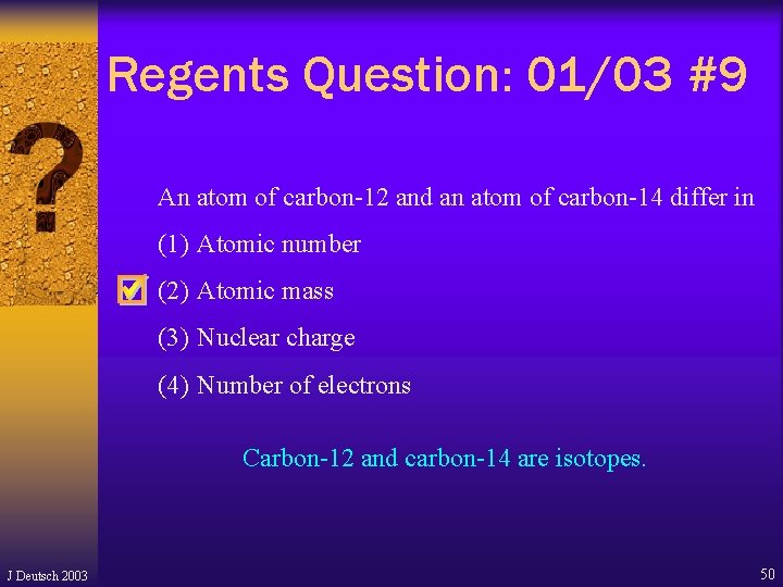 Regents Question: 01/03 #9 An atom of carbon-12 and an atom of carbon-14 differ Regents Question: 01/03 #9 An atom of carbon-12 and an atom of carbon-14 differ