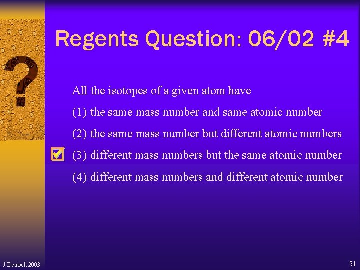 Regents Question: 06/02 #4 All the isotopes of a given atom have (1) the Regents Question: 06/02 #4 All the isotopes of a given atom have (1) the