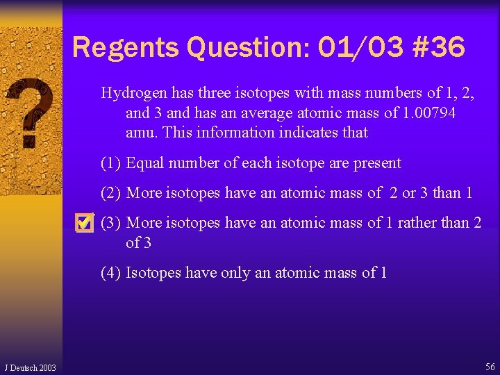 Regents Question: 01/03 #36 Hydrogen has three isotopes with mass numbers of 1, 2, Regents Question: 01/03 #36 Hydrogen has three isotopes with mass numbers of 1, 2,