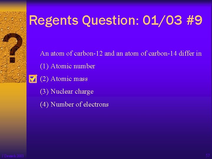 Regents Question: 01/03 #9 An atom of carbon-12 and an atom of carbon-14 differ Regents Question: 01/03 #9 An atom of carbon-12 and an atom of carbon-14 differ