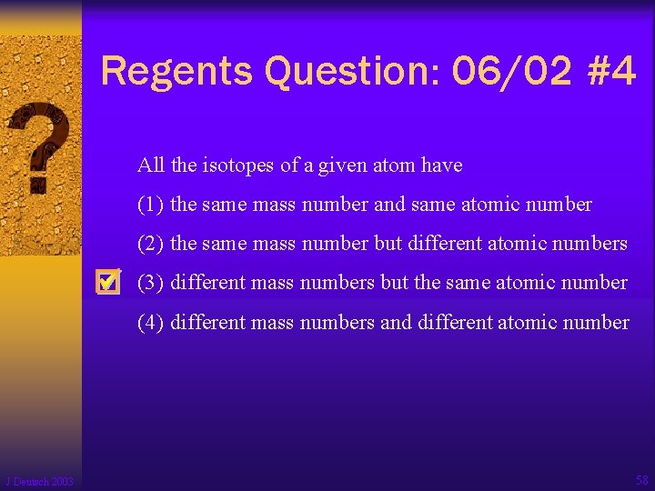 Regents Question: 06/02 #4 All the isotopes of a given atom have (1) the Regents Question: 06/02 #4 All the isotopes of a given atom have (1) the
