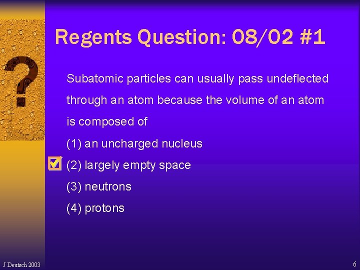Regents Question: 08/02 #1 Subatomic particles can usually pass undeflected through an atom because Regents Question: 08/02 #1 Subatomic particles can usually pass undeflected through an atom because
