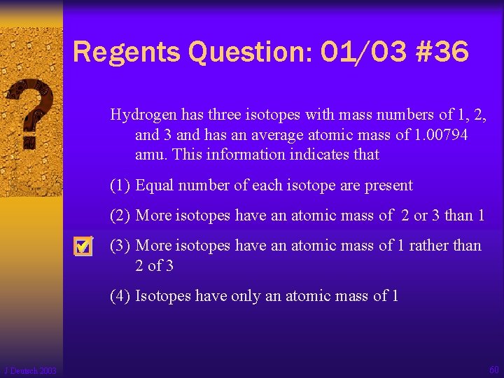 Regents Question: 01/03 #36 Hydrogen has three isotopes with mass numbers of 1, 2, Regents Question: 01/03 #36 Hydrogen has three isotopes with mass numbers of 1, 2,
