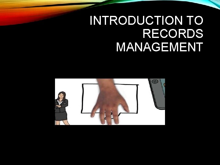 INTRODUCTION TO RECORDS MANAGEMENT 