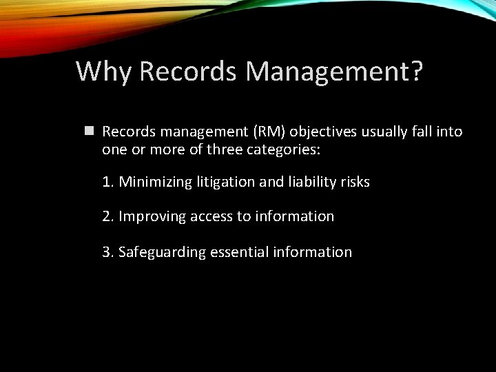 Why Records Management? n Records management (RM) objectives usually fall into one or more