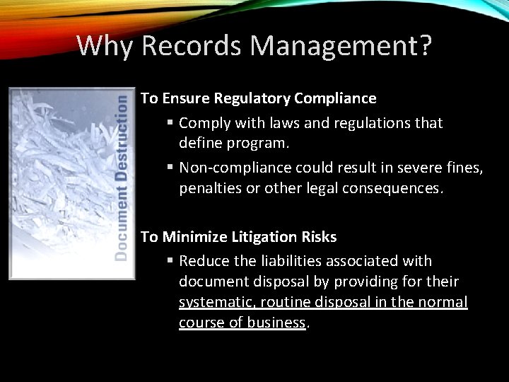 Why Records Management? To Ensure Regulatory Compliance § Comply with laws and regulations that