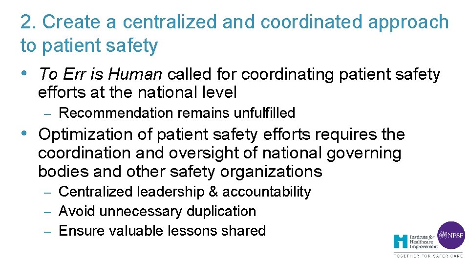 2. Create a centralized and coordinated approach to patient safety • To Err is 2. Create a centralized and coordinated approach to patient safety • To Err is