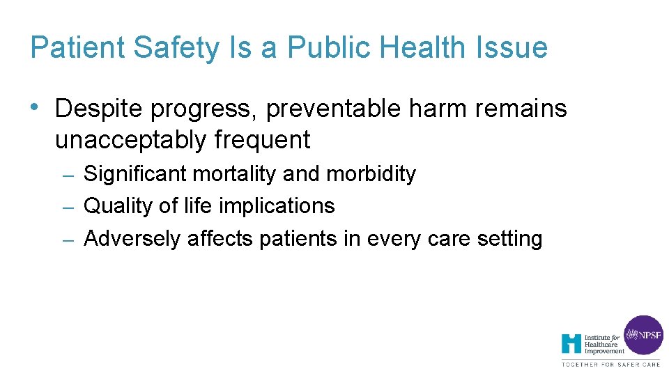 Patient Safety Is a Public Health Issue • Despite progress, preventable harm remains unacceptably Patient Safety Is a Public Health Issue • Despite progress, preventable harm remains unacceptably