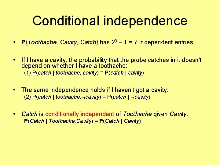 Conditional independence • P(Toothache, Cavity, Catch) has 23 – 1 = 7 independent entries
