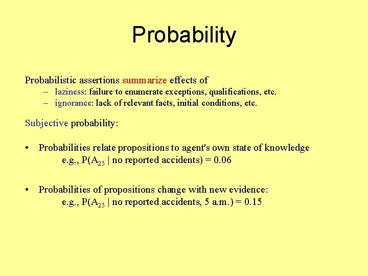 Probability Probabilistic assertions summarize effects of – laziness: failure to enumerate exceptions, qualifications, etc.