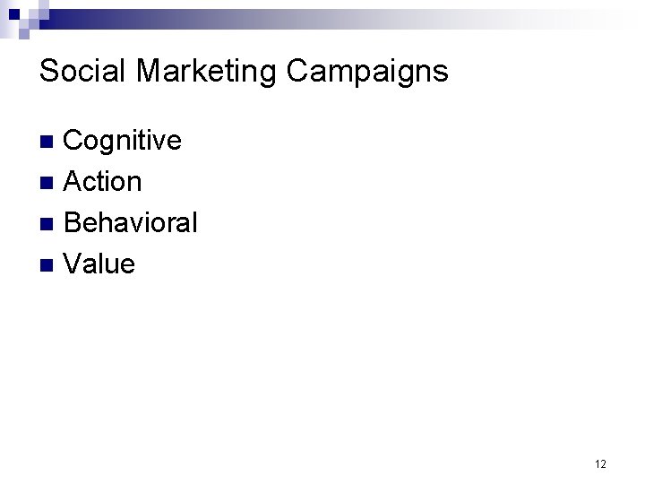 Social Marketing Campaigns Cognitive n Action n Behavioral n Value n 12 