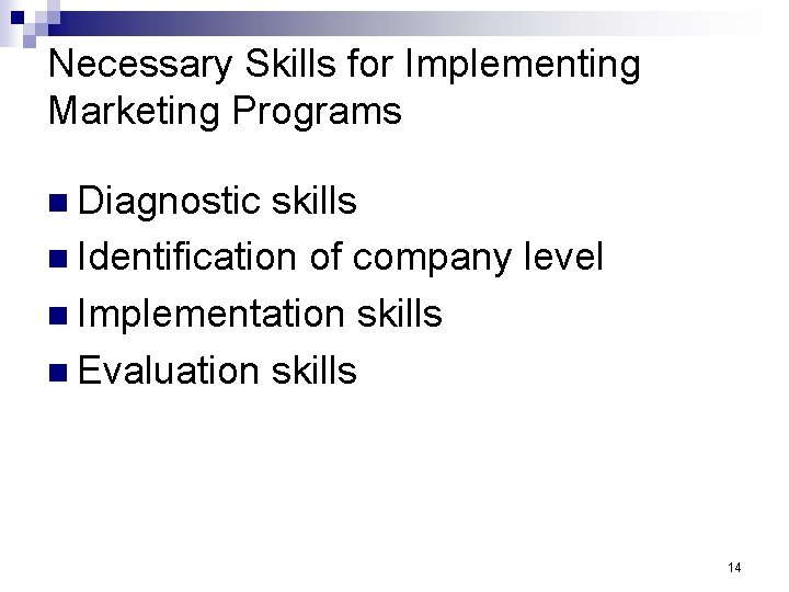 Necessary Skills for Implementing Marketing Programs n Diagnostic skills n Identification of company level