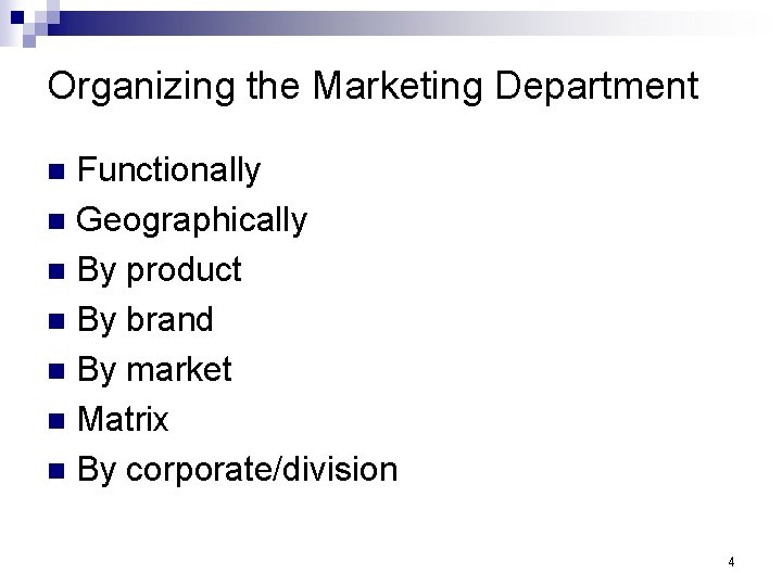 Organizing the Marketing Department Functionally n Geographically n By product n By brand n
