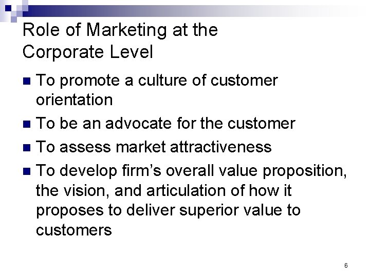 Role of Marketing at the Corporate Level To promote a culture of customer orientation