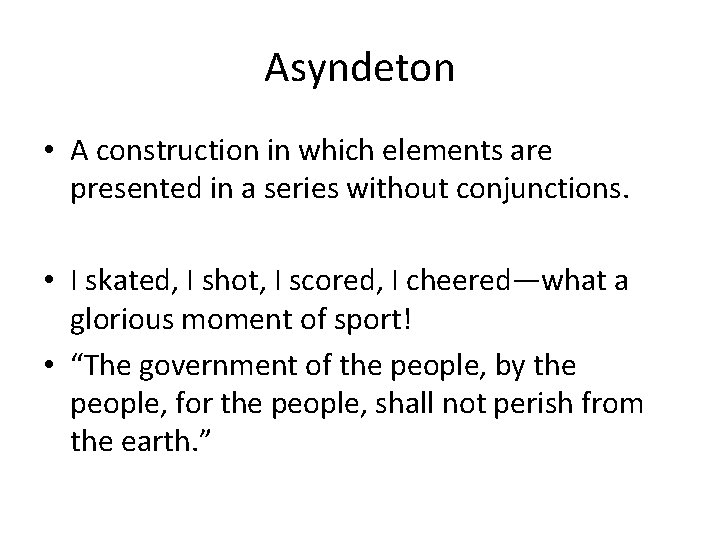 Asyndeton • A construction in which elements are presented in a series without conjunctions.