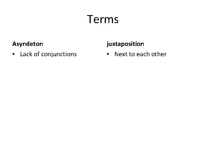 Terms Asyndeton juxtaposition • Lack of conjunctions • Next to each other 