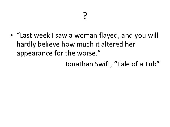 ? • “Last week I saw a woman flayed, and you will hardly believe