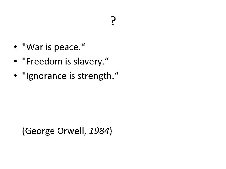 ? • "War is peace. “ • "Freedom is slavery. “ • "Ignorance is ? • "War is peace. “ • "Freedom is slavery. “ • "Ignorance is