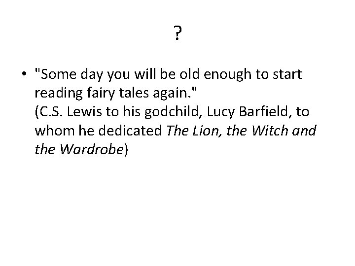 ? • "Some day you will be old enough to start reading fairy tales