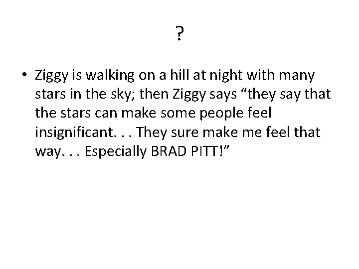 ? • Ziggy is walking on a hill at night with many stars in ? • Ziggy is walking on a hill at night with many stars in