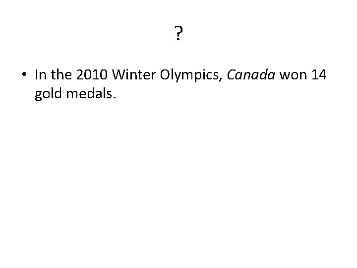 ? • In the 2010 Winter Olympics, Canada won 14 gold medals. 