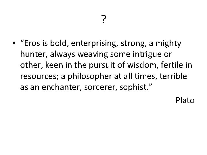 ? • “Eros is bold, enterprising, strong, a mighty hunter, always weaving some intrigue ? • “Eros is bold, enterprising, strong, a mighty hunter, always weaving some intrigue