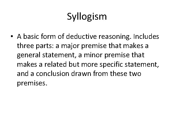 Syllogism • A basic form of deductive reasoning. Includes three parts: a major premise