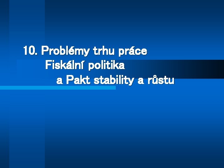 10. Problémy trhu práce Fiskální politika a Pakt stability a růstu 