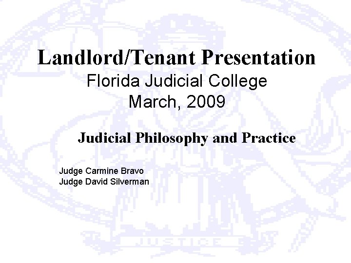 Landlord/Tenant Presentation Florida Judicial College March, 2009 Judicial Philosophy and Practice Judge Carmine Bravo