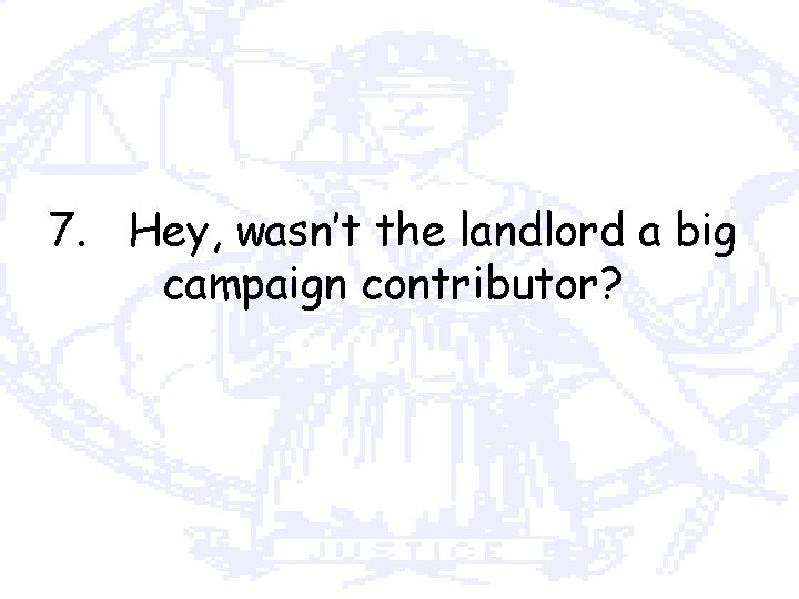 7. Hey, wasn’t the landlord a big campaign contributor? 