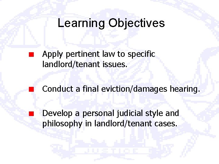Learning Objectives Apply pertinent law to specific landlord/tenant issues. Conduct a final eviction/damages hearing.