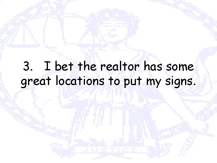 3. I bet the realtor has some great locations to put my signs. 