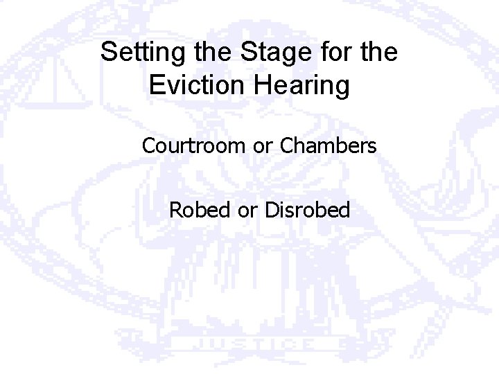 Setting the Stage for the Eviction Hearing Courtroom or Chambers Robed or Disrobed 