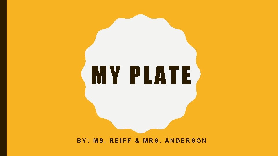 MY PLATE BY: MS. REIFF & MRS. ANDERSON 