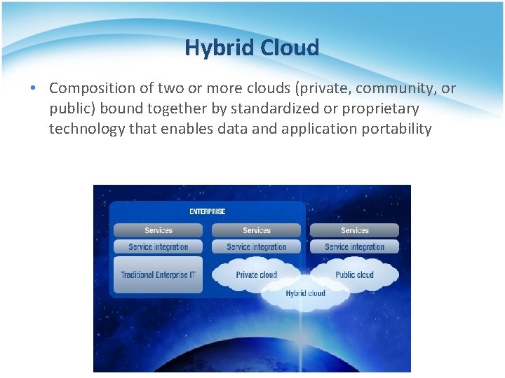 Hybrid Cloud • Composition of two or more clouds (private, community, or public) bound