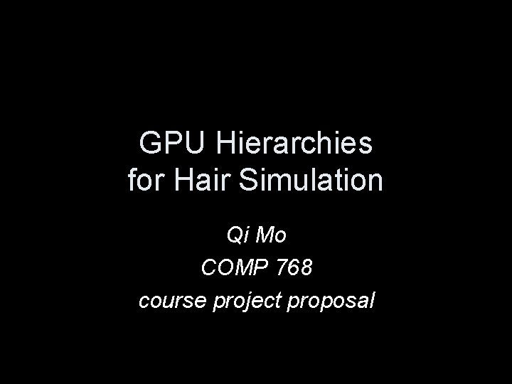 GPU Hierarchies for Hair Simulation Qi Mo COMP 768 course project proposal GPU Hierarchies for Hair Simulation Qi Mo COMP 768 course project proposal