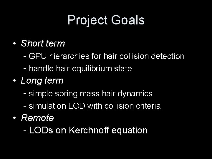 Project Goals • Short term - GPU hierarchies for hair collision detection - handle Project Goals • Short term - GPU hierarchies for hair collision detection - handle