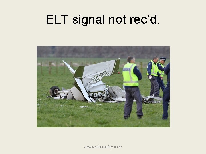 ELT signal not rec’d. www. aviationsafety. co. nz 