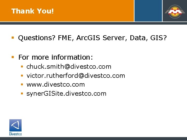 Thank You! § Questions? FME, Arc. GIS Server, Data, GIS? § For more information: