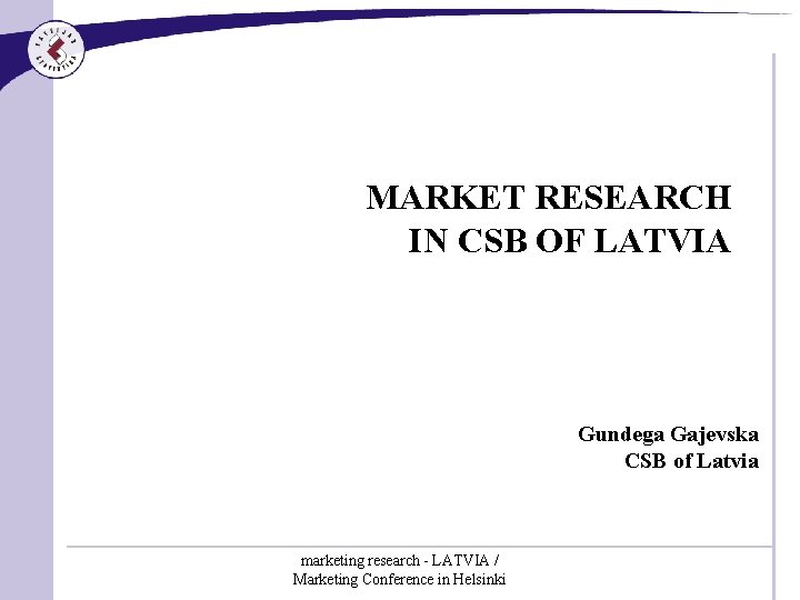 MARKET RESEARCH IN CSB OF LATVIA Gundega Gajevska CSB of Latvia marketing research -