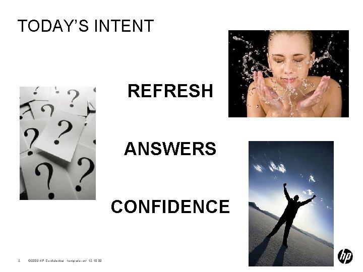 TODAY’S INTENT REFRESH ANSWERS CONFIDENCE 2 © 2009 HP Confidential template rev. 12. 10.