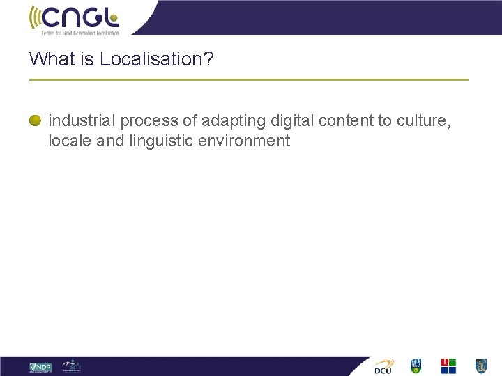 What is Localisation? industrial process of adapting digital content to culture, locale and linguistic