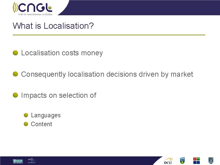 What is Localisation? Localisation costs money Consequently localisation decisions driven by market Impacts on