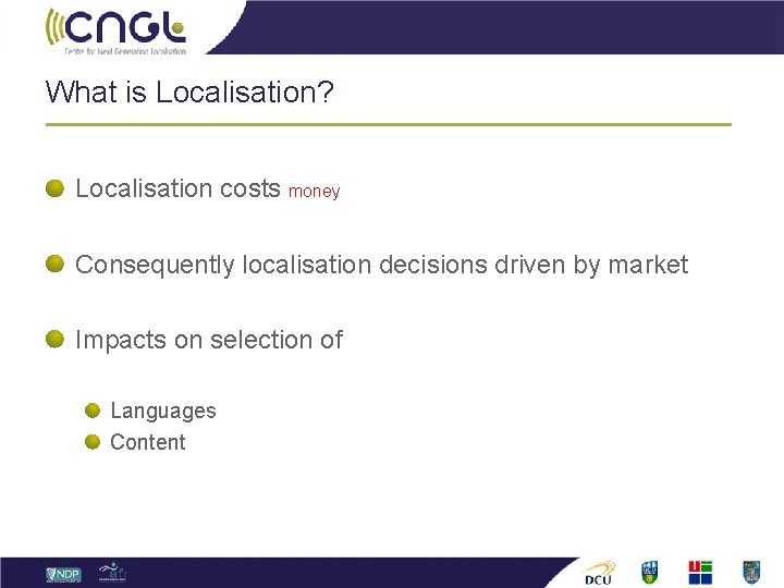 What is Localisation? Localisation costs money Consequently localisation decisions driven by market Impacts on