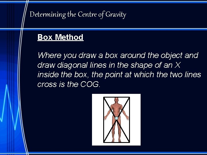 Determining the Centre of Gravity Box Method Where you draw a box around the