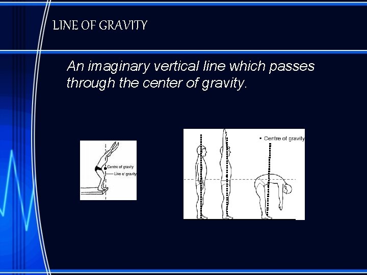 LINE OF GRAVITY An imaginary vertical line which passes through the center of gravity.