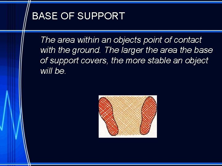 BASE OF SUPPORT The area within an objects point of contact with the ground.