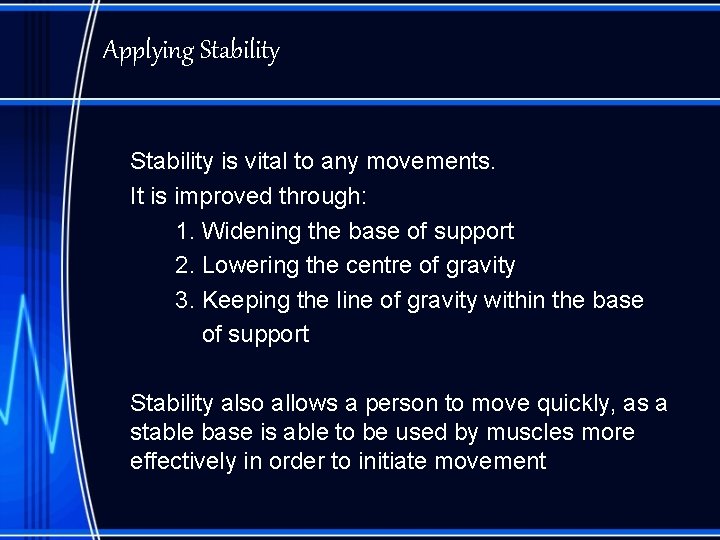 Applying Stability is vital to any movements. It is improved through: 1. Widening the