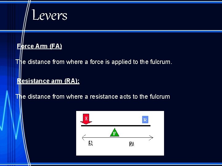 Levers Force Arm (FA) The distance from where a force is applied to the
